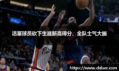 活塞球员砍下生涯新高得分，全队士气大振