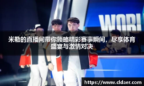 米勒的直播间带你领略精彩赛事瞬间，尽享体育盛宴与激情对决