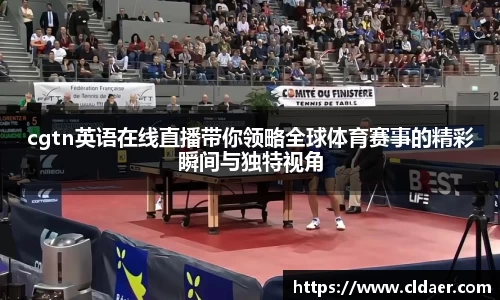 cgtn英语在线直播带你领略全球体育赛事的精彩瞬间与独特视角